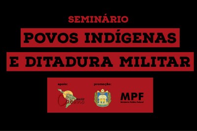 MPF: MPF e Ufopa promovem seminário em Santarém (PA) sobre povos indígenas e ditadura militar