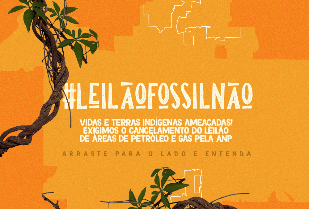 APIB: #LeilãoFóssilNão: Organizações demandam cancelamento de leilão de áreas de petróleo e gás que ameaçam vidas e terras indígenas