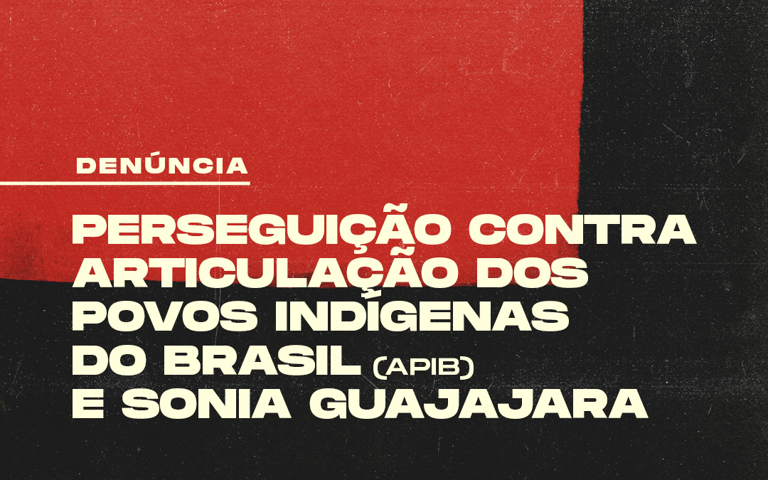 APIB: Governo Federal persegue e tenta calar a Articulação dos Povos Indígenas do Brasil e Sonia Guajajara