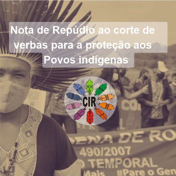 CIR: Nota de repúdio ao corte de verbas para a proteção aos Povos indígenas