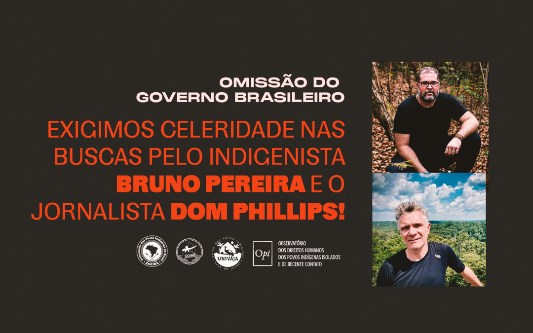 APIB: Omissão do Governo Brasileiro: exigimos celeridade nas buscas pelo indigenista Bruno Pereira e o jornalista Dom Phillips!