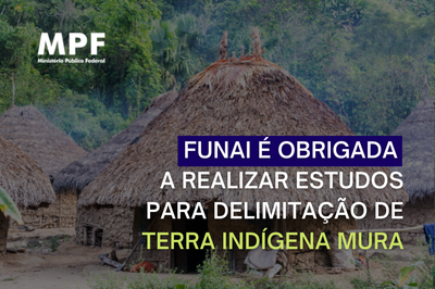 MPF: Após ação do MPF, Funai é obrigada pela Justiça Federal a realizar estudos para delimitação de terra indígena Mura no AM
