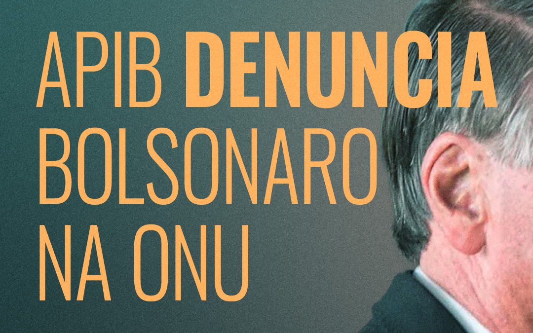 APIB: APIB apresenta denúncia contra Bolsonaro na ONU
