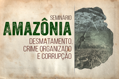 PGR-MPF: Seminário discute relação entre desmatamento na Amazônia, crime organizado e corrupção