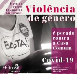 COMIN: Em tempos de pandemia, o Fórum Ecumênico ACT Brasil reafirma: violência de Gênero é pecado contra a Casa Comum