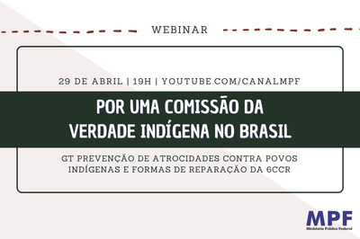 MPF: #AbrilIndígena: MPF promove webinar sobre a necessidade de criação de uma Comissão da Verdade Indígena no Brasil