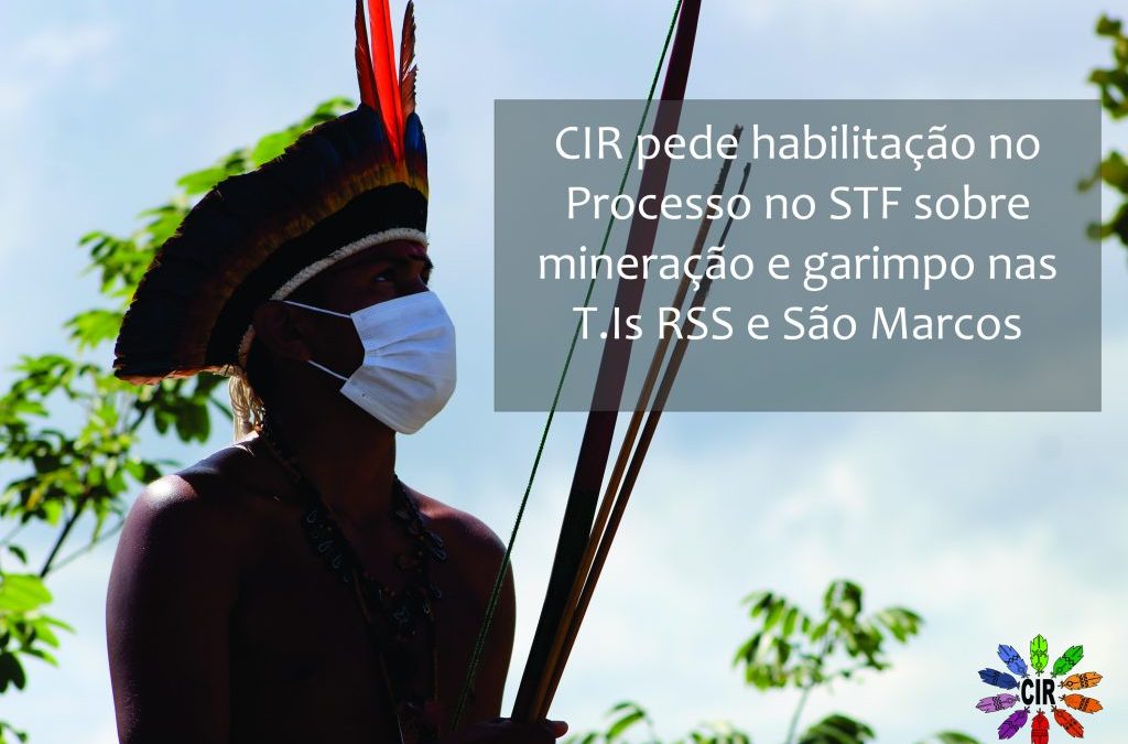 CIR: CIR pede habilitação no Processo no STF sobre mineração e garimpo nas T.Is RSS e São Marcos