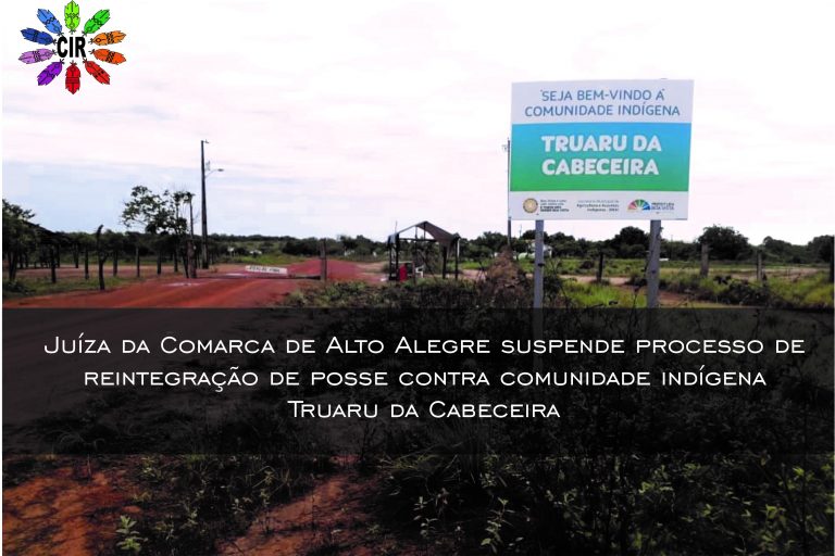 CIR: Juíza da Comarca de Alto Alegre suspende o processo de reintegração de posse contra comunidade indígena Truaru da Cabeceira