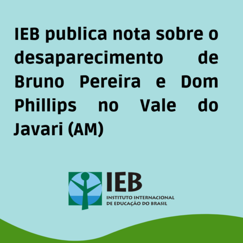 IEB: IEB publica nota sobre o desaparecimento de Bruno Pereira e Dom Phillips no Vale do Javari (AM)