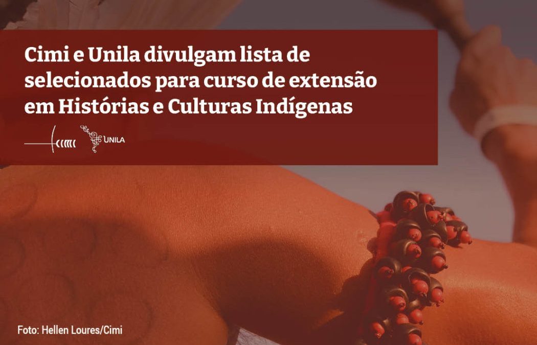 CIMI: Cimi e Unila divulgam lista de selecionados para curso de extensão em Histórias e Culturas Indígenas