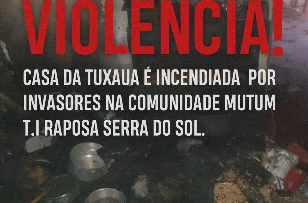 CIR: Casa de liderança indígena é incendiada na comunidade Mutum T. I Raposa Serra do Sol￼