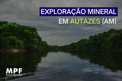 MPF: Após coação a indígenas e liminar sobre demarcação de terra, MPF pede suspensão de licença concedida a Potássio do Brasil para exploração mineral em Autazes (AM)