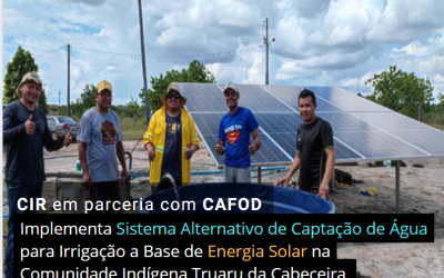 CIR: CIR em parceria com CAFOD implementa sistema alternativo de captação de água para irrigação a base de energia solar na Comunidade Indígena Truaru da Cabeceira, Região Murupu