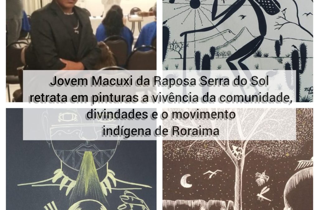 CIR: Jovem Macuxi da Raposa Serra do Sol retrata em pinturas a vivência da comunidade, divindades e o movimento indígena de Roraima￼