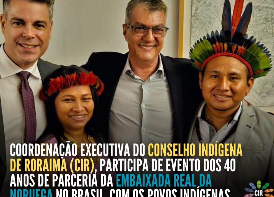 CIR: Coordenação executiva do Conselho Indígena de Roraima (CIR), participa de evento dos 40 anos da Embaixada Real da Noruega no Brasil