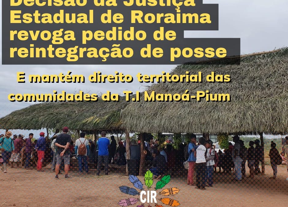 CIMI: Decisão da Justiça Estadual de Roraima revoga pedido de reintegração de posse e mantém direito territorial das comunidades da TI Manoá-Pium