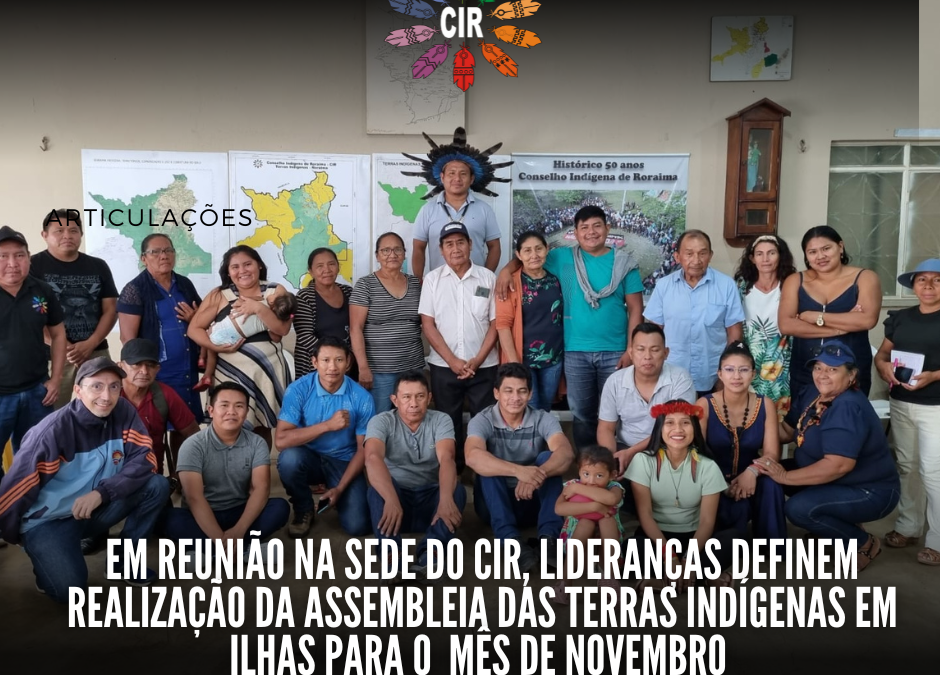 CIR: Em reunião na sede do CIR, lideranças definem realização da Assembleia das Terras Indígenas em Ilhas para o mês de novembro