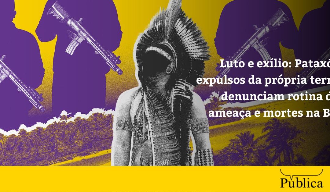 AGÊNCIA PÚBLICA: Luto e exílio: Pataxós expulsos da própria terra denunciam rotina de ameaça e mortes na BA