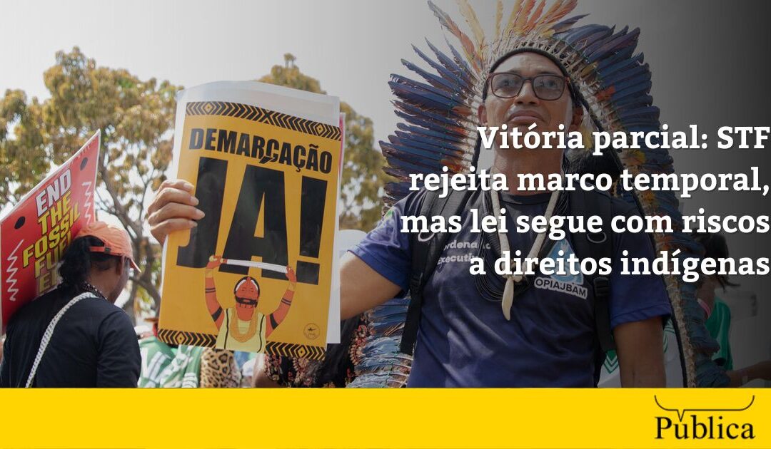 AGÊNCIA PÚBLICA: Vitória parcial: STF rejeita marco temporal, mas lei segue com riscos a direitos indígenas