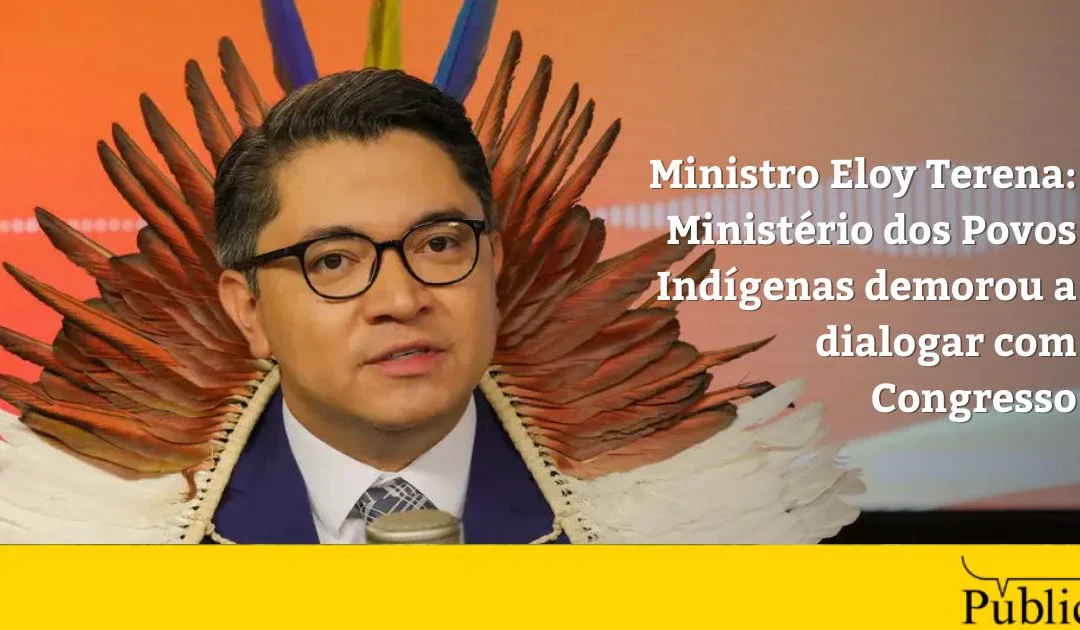 AGÊNCIA PÚBLICA: Ministro Eloy Terena: Ministério dos Povos Indígenas demorou a dialogar com Congresso