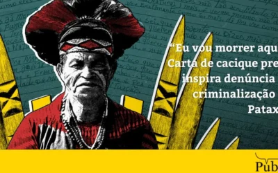 AGÊNCIA PÚBLICA: “Eu vou morrer aqui”: Carta de cacique preso inspira denúncia de criminalização de Pataxós